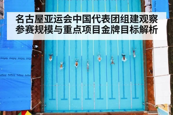 名古屋亚运会中国代表团组建观察 参赛规模与重点项目金牌目标解析
