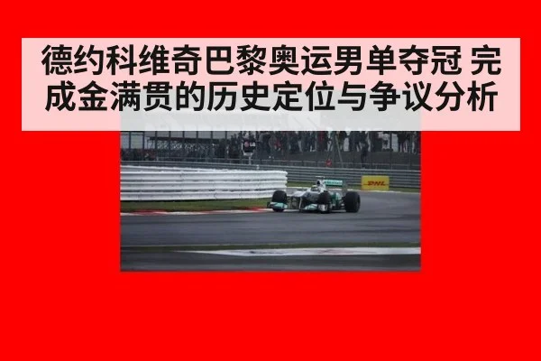 德约科维奇巴黎奥运男单夺冠 完成金满贯的历史定位与争议分析