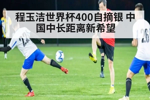 程玉洁世界杯400自摘银 中国中长距离新希望